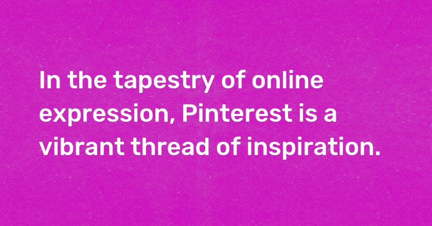 In the tapestry of online expression, Pinterest is a vibrant thread of inspiration.