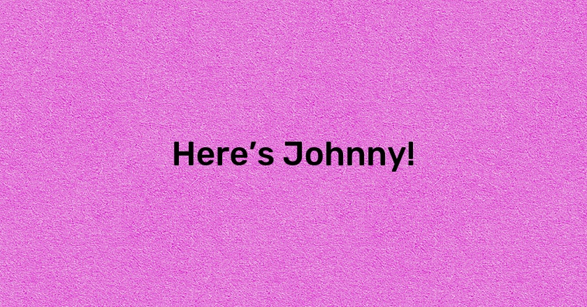 Here’s Johnny!