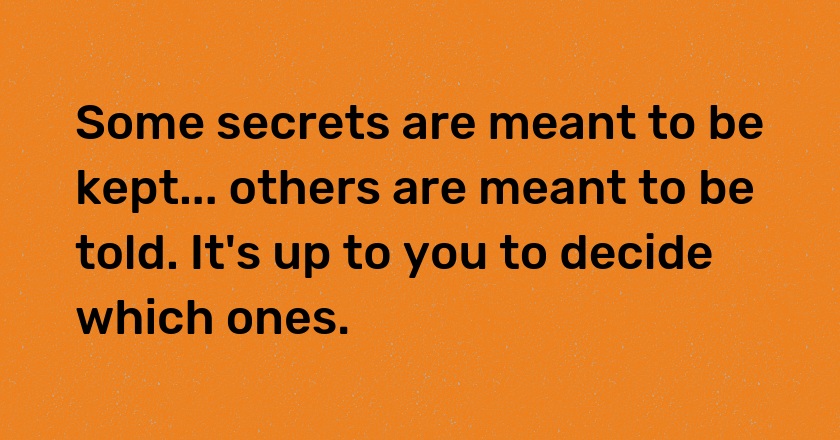 Some secrets are meant to be kept... others are meant to be told. It's up to you to decide which ones.