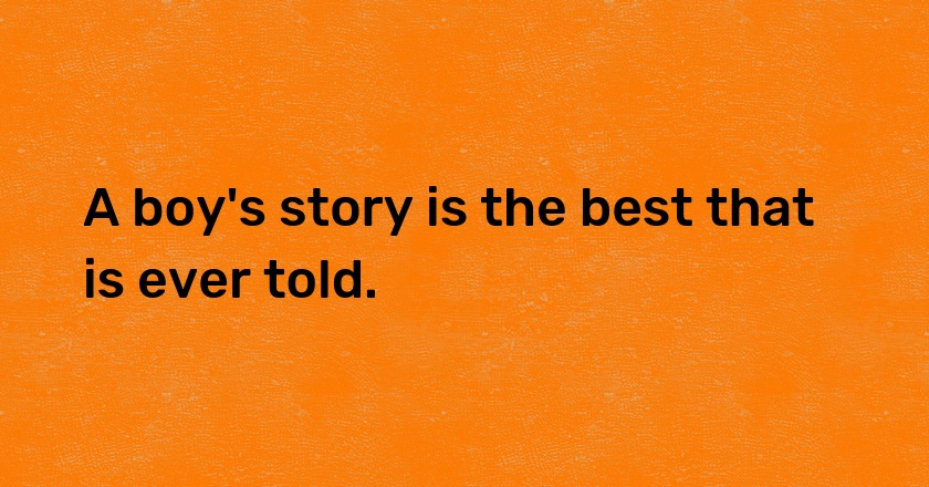 A boy's story is the best that is ever told.