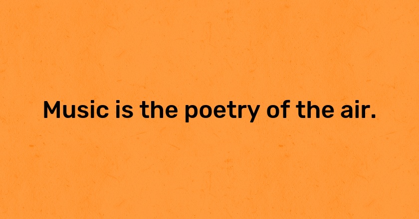 Music is the poetry of the air.