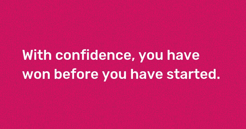 With confidence, you have won before you have started.