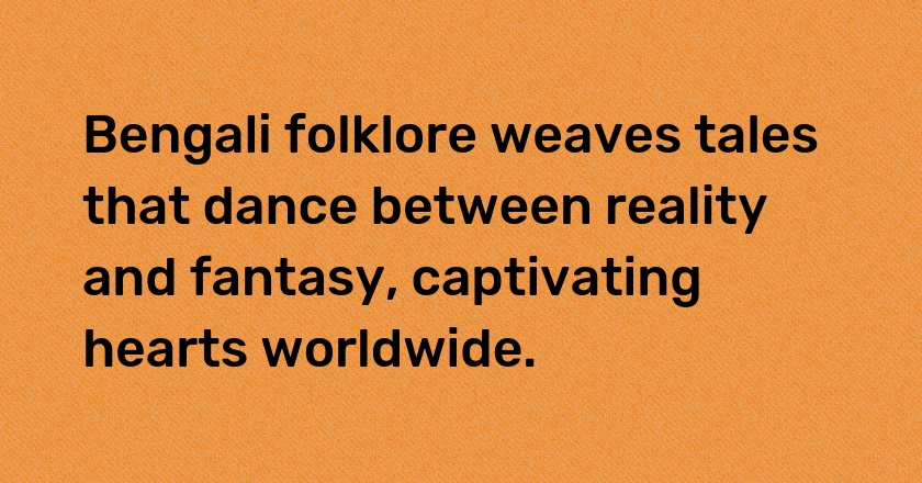 Bengali folklore weaves tales that dance between reality and fantasy, captivating hearts worldwide.