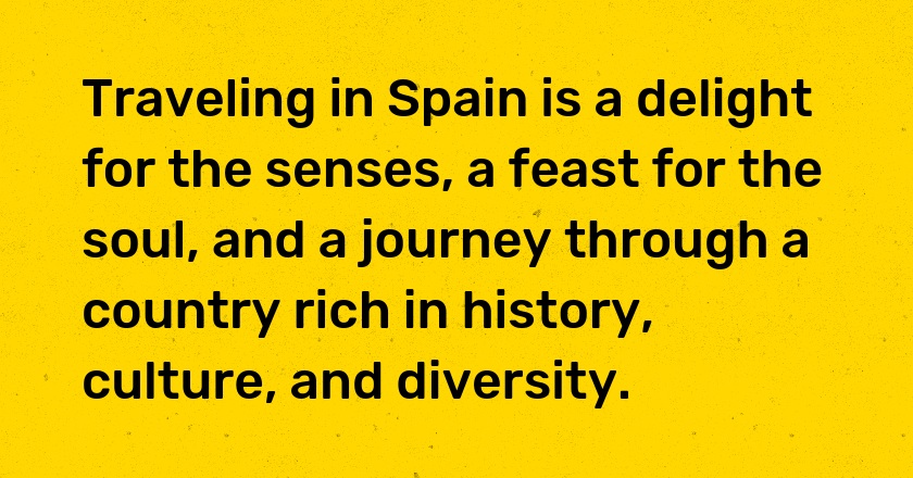 Traveling in Spain is a delight for the senses, a feast for the soul, and a journey through a country rich in history, culture, and diversity.