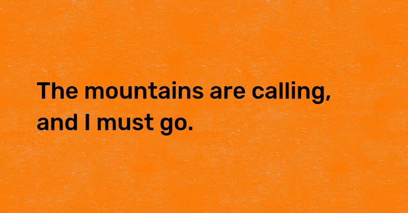 The mountains are calling, and I must go.