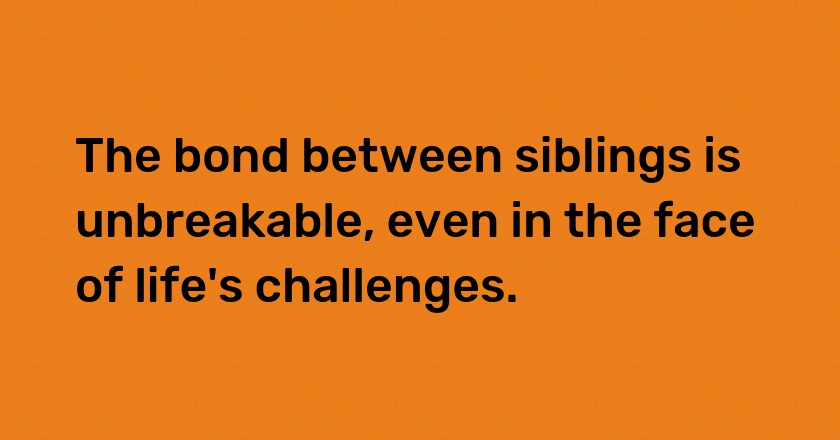 The bond between siblings is unbreakable, even in the face of life's challenges.