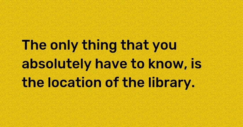 The only thing that you absolutely have to know, is the location of the library.