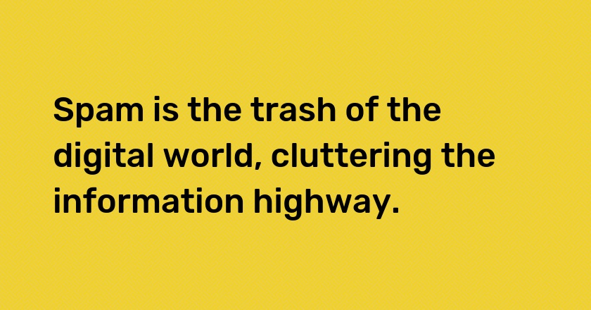 Spam is the trash of the digital world, cluttering the information highway.