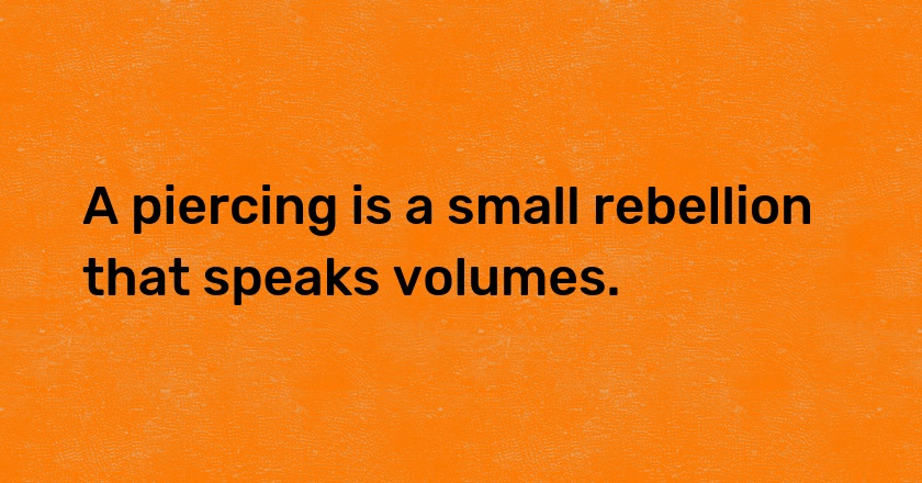 A piercing is a small rebellion that speaks volumes.