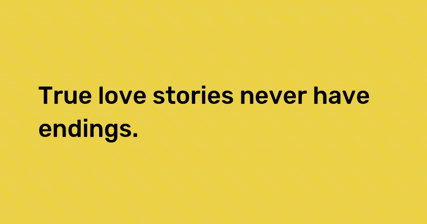 True love stories never have endings.