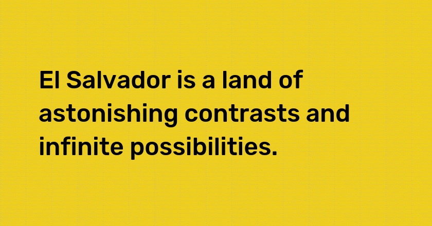 El Salvador is a land of astonishing contrasts and infinite possibilities.