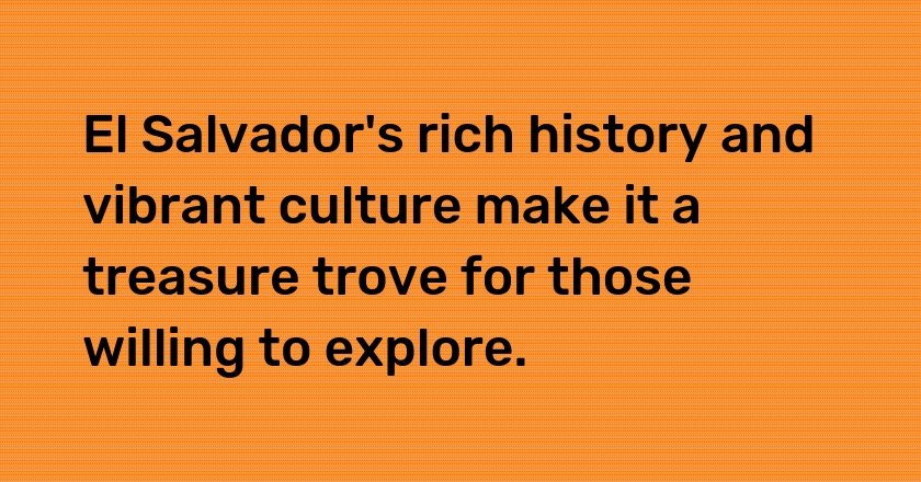 El Salvador's rich history and vibrant culture make it a treasure trove for those willing to explore.