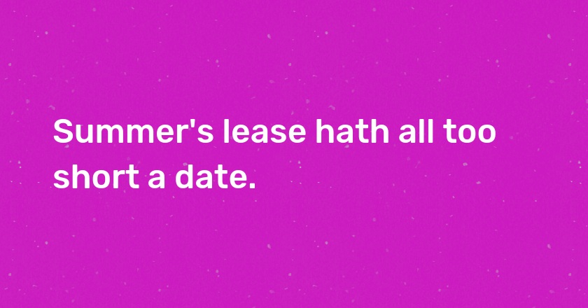 Summer's lease hath all too short a date.