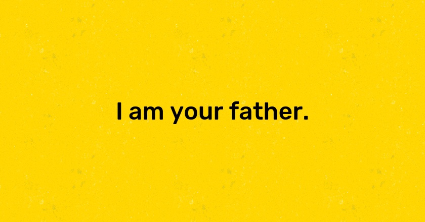 I am your father.