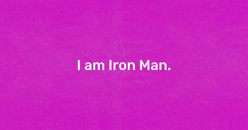 I am Iron Man.