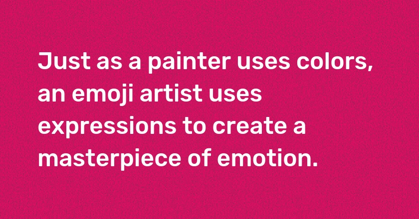 Just as a painter uses colors, an emoji artist uses expressions to create a masterpiece of emotion.