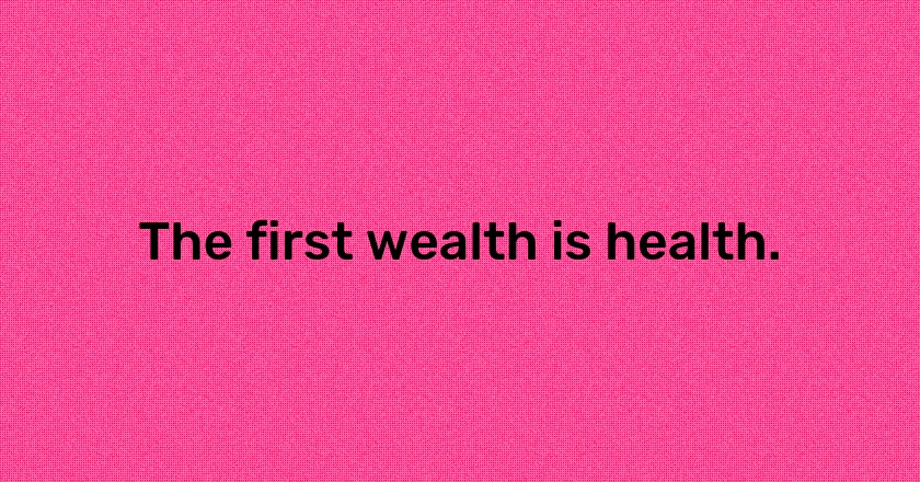 The first wealth is health.