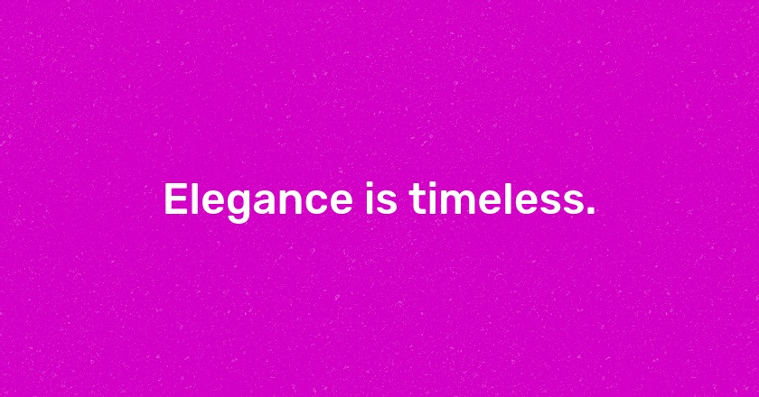 Elegance is timeless.