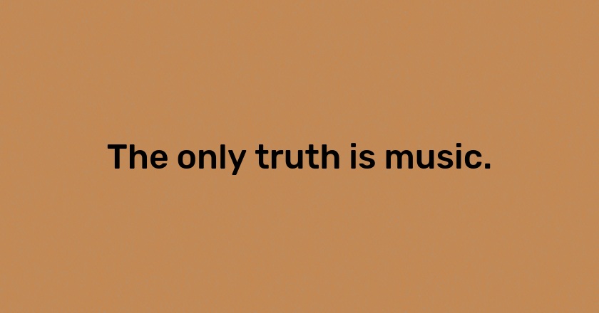 The only truth is music.