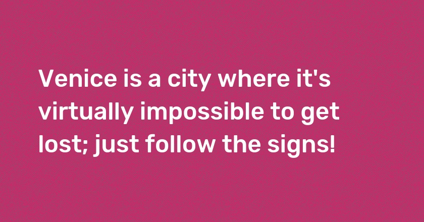 Venice is a city where it's virtually impossible to get lost; just follow the signs!