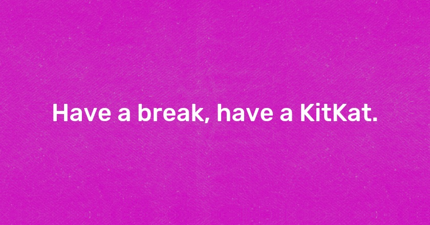 Have a break, have a KitKat.