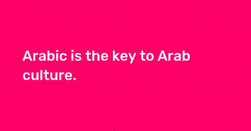 Arabic is the key to Arab culture.