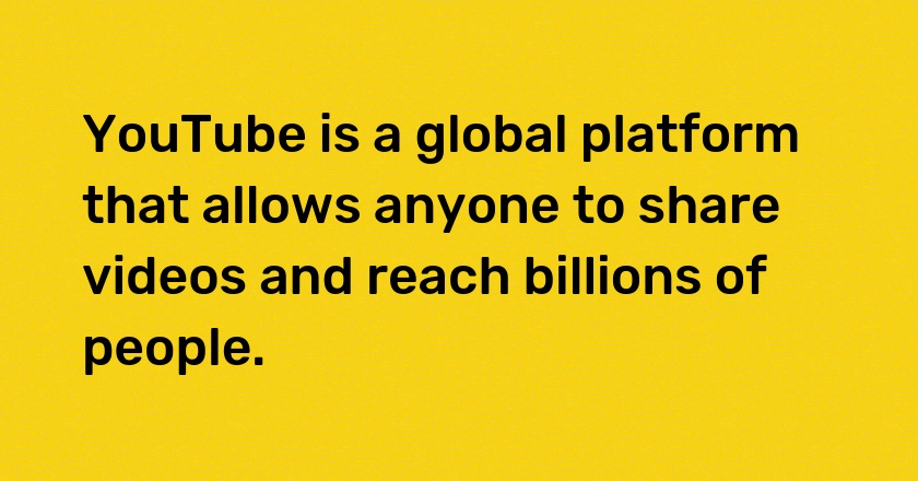 YouTube is a global platform that allows anyone to share videos and reach billions of people.