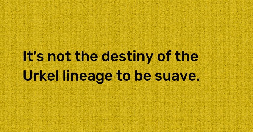 It's not the destiny of the Urkel lineage to be suave.